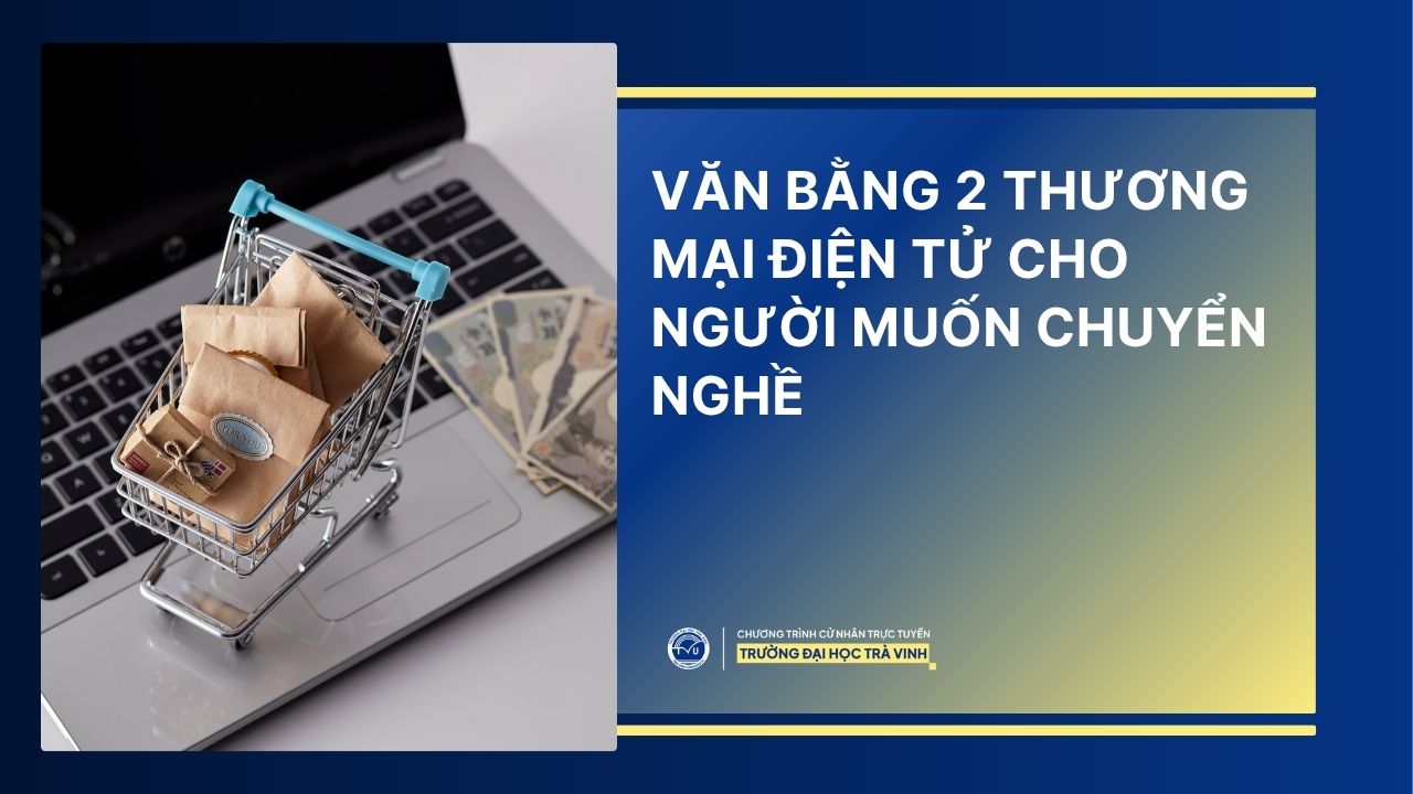 Văn bằng 2 Thương mại Điện tử – Cơ hội cho người muốn chuyển nghề